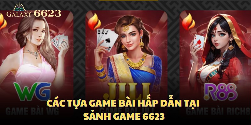 Các tựa game bài hấp dẫn tại sảnh game bài 6623