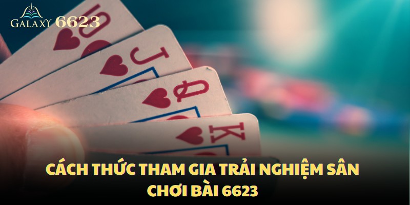 Cách thức tham gia trải nghiệm sân chơi bài đầy hấp dẫn